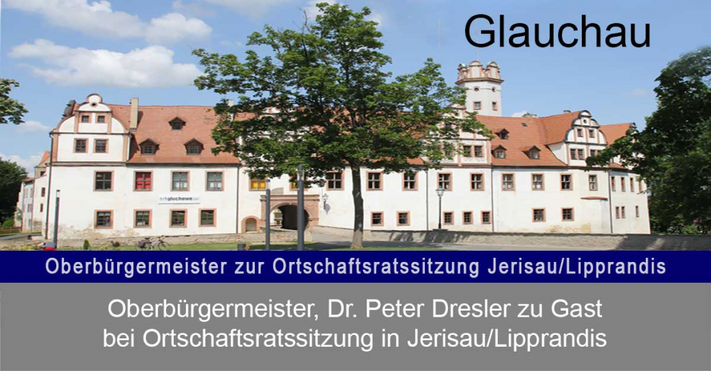 Glauchau – Oberbürgermeister zur Ortschaftsratssitzung Jerisau/Lipprandis