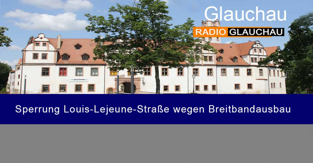 Glauchau - Sperrung Louis-Lejeune-Straße wegen Breitbandausbau