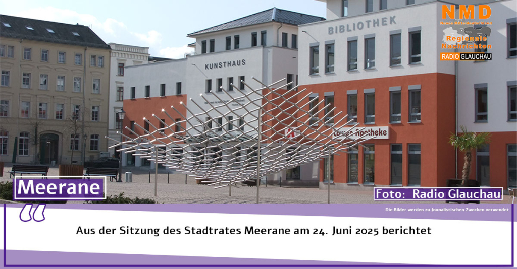 Meerane - Aus der Sitzung des Stadtrates Meerane am 24. Juni 2025 berichtet