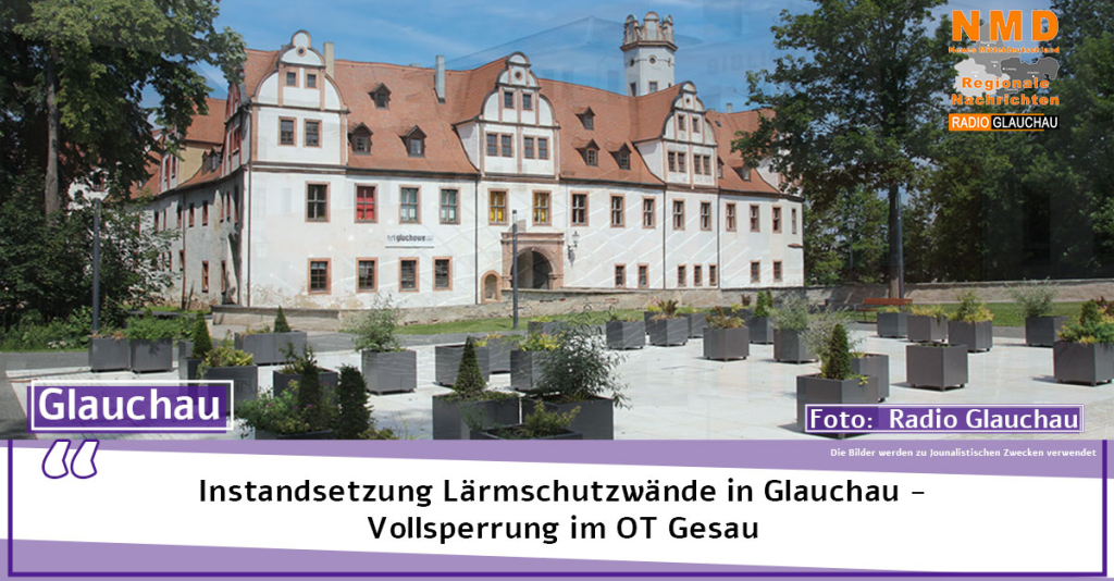 Glauchau - Instandsetzung Lärmschutzwände in Glauchau - Vollsperrung im OT Gesau